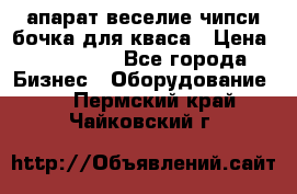 апарат веселие чипси.бочка для кваса › Цена ­ 100 000 - Все города Бизнес » Оборудование   . Пермский край,Чайковский г.